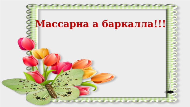 Массарна а баркалла!!! 
