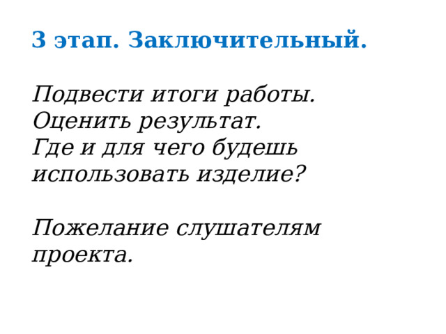 3 этап. Заключительный. Подвести итоги работы. Оценить результат. Где и для чего будешь использовать изделие?  Пожелание слушателям проекта. 