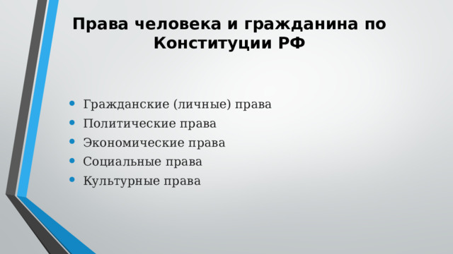 Права человека и гражданина по Конституции РФ Гражданские (личные) права Политические права Экономические права Социальные права Культурные права 