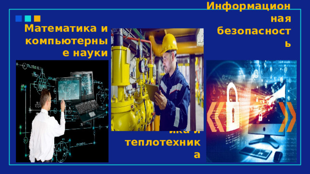 Математика и компьютерные науки Информационная безопасность Теплоэнергетика и теплотехника 