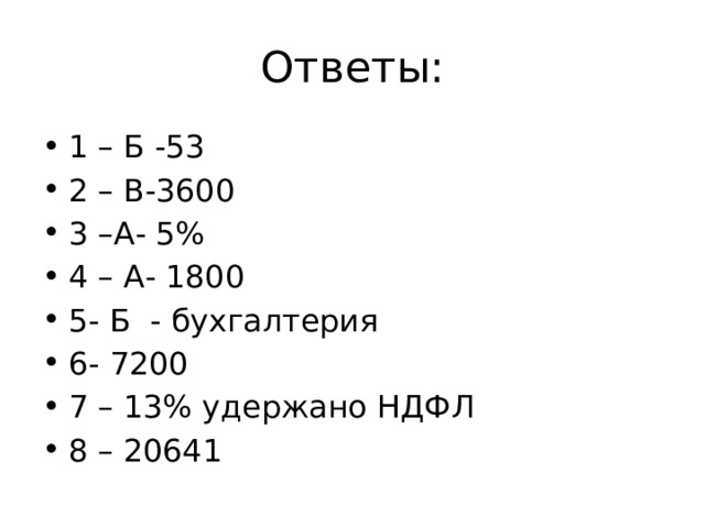 Ответы: 1 – Б -53 2 – В-3600 3 –А- 5% 4 – А- 1800 5- Б - бухгалтерия 6- 7200 7 – 13% удержано НДФЛ 8 – 20641 