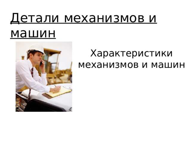 Детали механизмов и машин Характеристики механизмов и машин 
