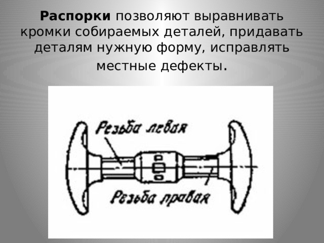 Распорки  позволяют выравнивать кромки собираемых деталей, придавать деталям нужную форму, исправлять местные дефекты . 