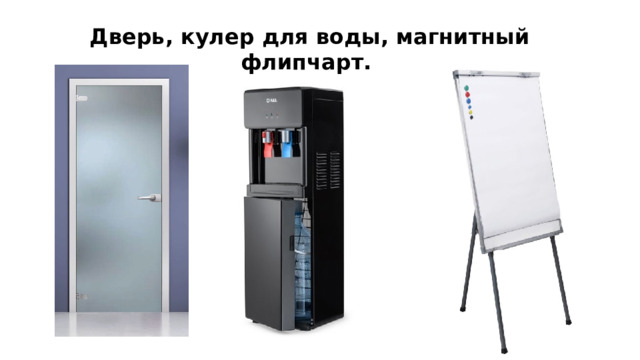 Дверь, кулер для воды, магнитный флипчарт. 