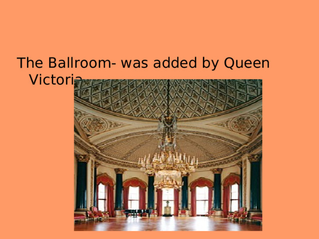 The Ballroom- was added by Queen Victoria 