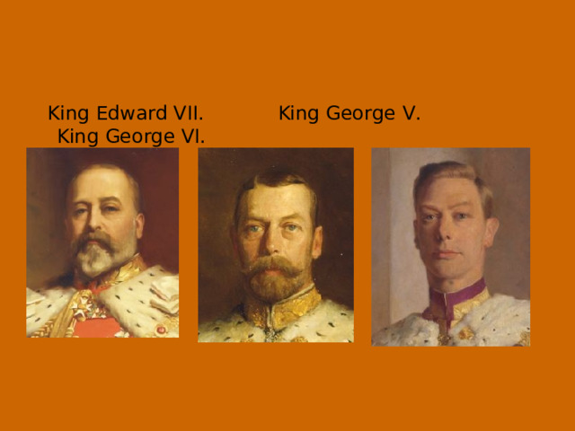  King Edward VII. King George V. King George VI. 