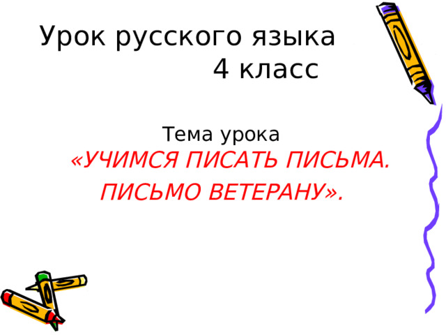     Урок русского языка 4 класс   Тема урока   «УЧИМСЯ ПИСАТЬ ПИСЬМА. ПИСЬМО ВЕТЕРАНУ». 