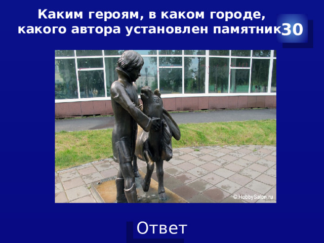  Каким героям, в каком городе, какого автора установлен памятник 30 