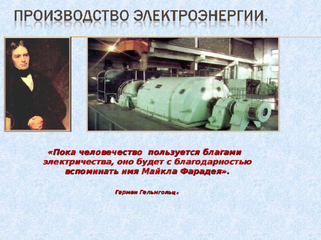 «Пока человечество пользуется благами электричества, оно будет с благодарностью вспоминать имя Майкла Фарадея».   Герман Гельмгольц .   