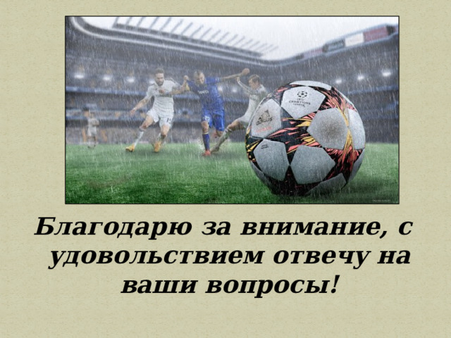 Благодарю за внимание, с удовольствием отвечу на ваши вопросы! 