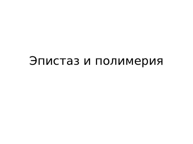 Эпистаз и полимерия 