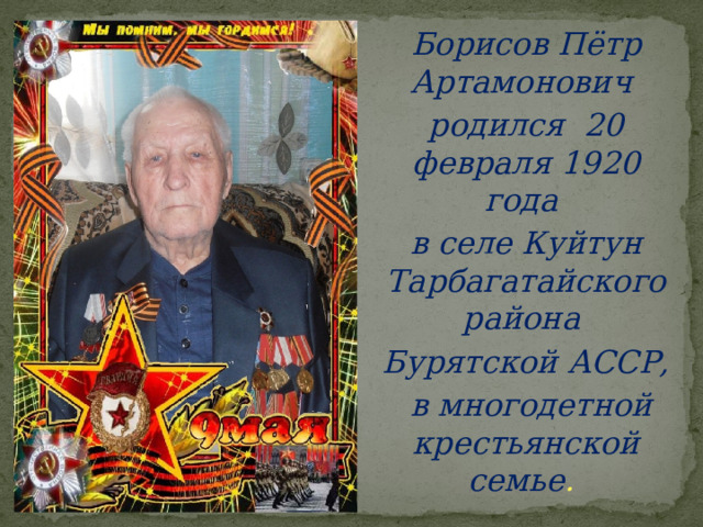 Борисов Пётр Артамонович родился 20 февраля 1920 года в селе Куйтун Тарбагатайского района Бурятской АССР,  в многодетной крестьянской семье . 