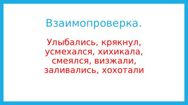 Взаимопроверка. Улыбались, крякнул, усмехался, хихикала, смеялся, визжали, заливались, хохотали 