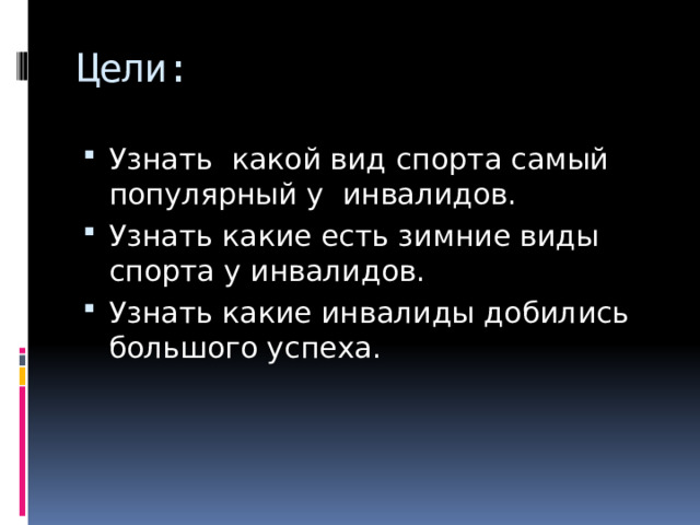Цели: Узнать какой вид спорта самый популярный у инвалидов. Узнать какие есть зимние виды спорта у инвалидов. Узнать какие инвалиды добились большого успеха. 