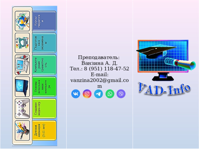 Преподаватель: Ванзина А. Д. Тел.: 8 (951) 118-47-52 E-mail: vanzina2002@gmail.com 