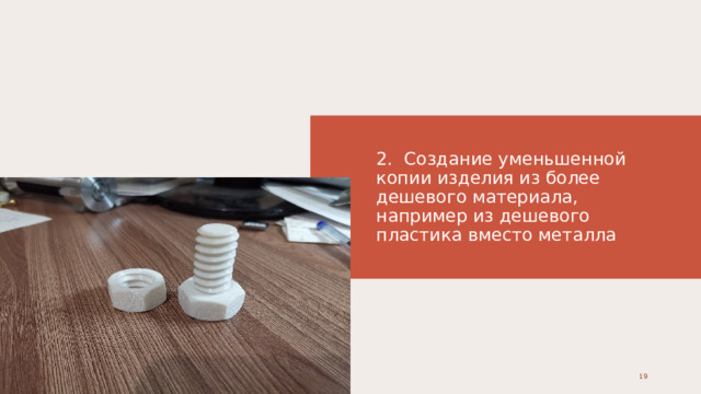 2. Создание уменьшенной копии изделия из более дешевого материала, например из дешевого пластика вместо металла 05.08.20ГГ 1 