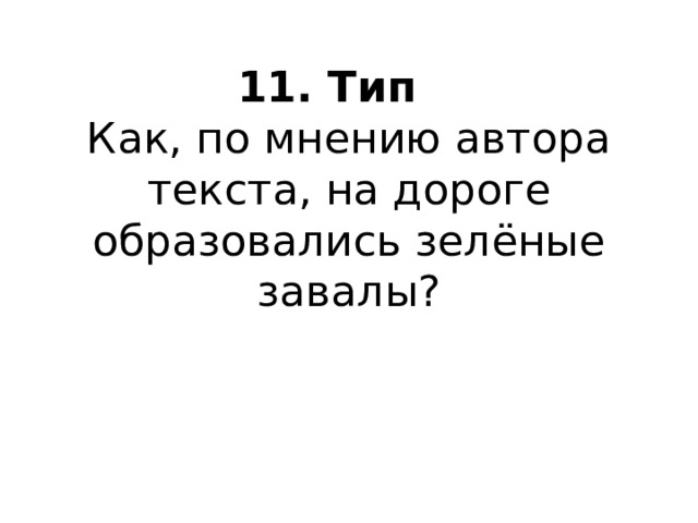 11. Тип    Как, по мнению автора текста, на дороге образовались зелёные завалы?   