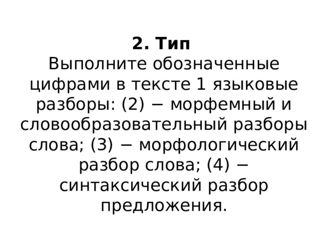  2. Тип  Выполните обозначенные цифрами в тексте 1 языковые разборы: (2) − морфемный и словообразовательный разборы слова; (3) − морфологический разбор слова; (4) − синтаксический разбор предложения.   