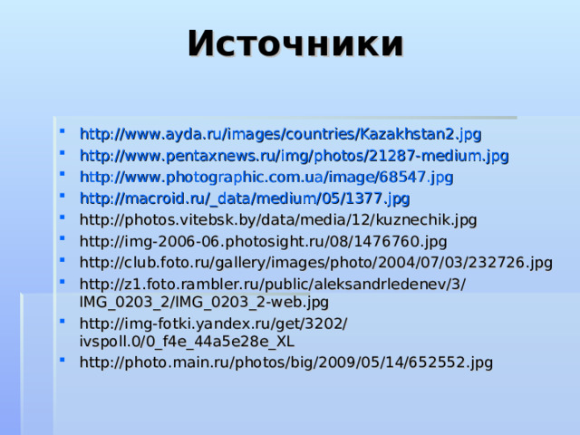Источники http://www.ayda.ru/images/countries/Kazakhstan2.jpg http://www.pentaxnews.ru/img/photos/21287-medium.jpg http://www.photographic.com.ua/image/68547.jpg http://macroid.ru/_data/medium/05/1377.jpg http://photos.vitebsk.by/data/media/12/kuznechik.jpg http://img-2006-06.photosight.ru/08/1476760.jpg http://club.foto.ru/gallery/images/photo/2004/07/03/232726.jpg http://z1.foto.rambler.ru/public/aleksandrledenev/3/IMG_0203_2/IMG_0203_2-web.jpg http://img-fotki.yandex.ru/get/3202/ivspoll.0/0_f4e_44a5e28e_XL http://photo.main.ru/photos/big/2009/05/14/652552.jpg    