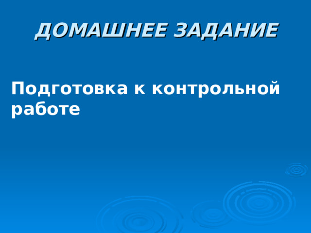 ДОМАШНЕЕ ЗАДАНИЕ Подготовка к контрольной работе 