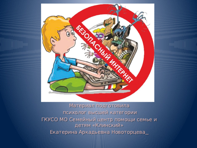 Материал подготовила  психолог высшей категории ГКУСО МО Семейный центр помощи семье и детям «Клинский» Екатерина Аркадьевна Новоторцева   