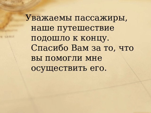 Уважаемы пассажиры, наше путешествие подошло к концу. Спасибо Вам за то, что вы помогли мне осуществить его. 
