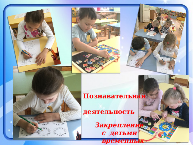  Познавательная  деятельность  Закрепление  с детьми  временных  представлений 