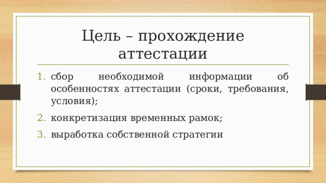 Цель – прохождение аттестации сбор необходимой информации об особенностях аттестации (сроки, требования, условия); конкретизация временных рамок; выработка собственной стратегии 