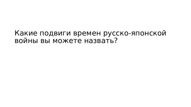 Какие подвиги времен русско-японской войны вы можете назвать? 