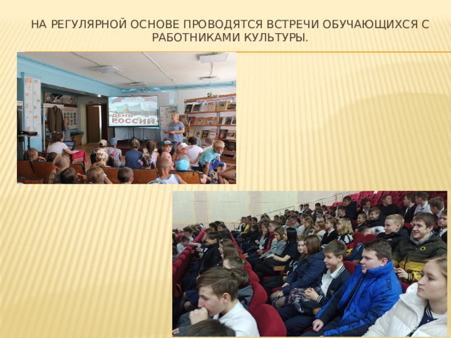 На регулярной основе проводятся встречи обучающихся с работниками культуры. 