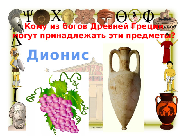 Кому из богов Древней Греции могут принадлежать эти предметы? Дионис 