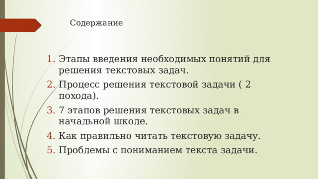Содержание Этапы введения необходимых понятий для решения текстовых задач. Процесс решения текстовой задачи ( 2 похода). 7 этапов решения текстовых задач в начальной школе. Как правильно читать текстовую задачу. Проблемы с пониманием текста задачи. 
