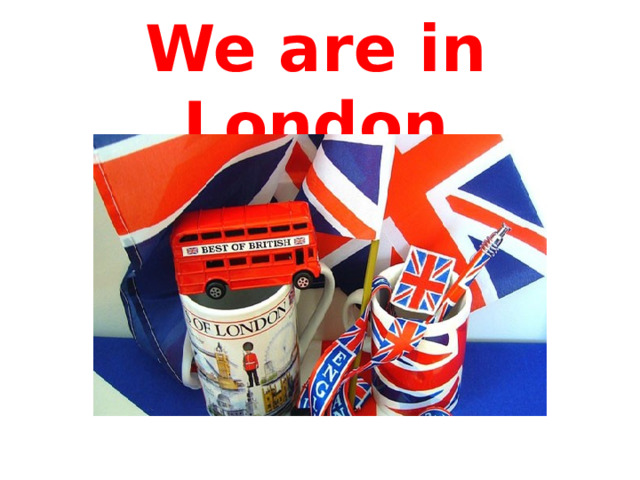 We are in London 