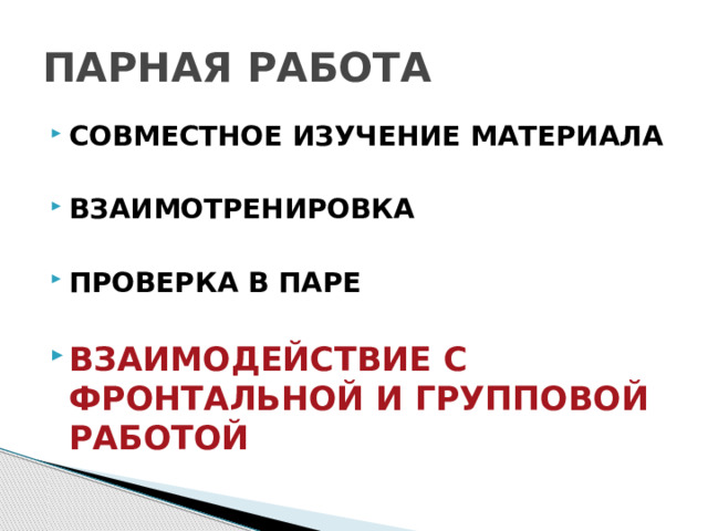ПАРНАЯ РАБОТА СОВМЕСТНОЕ ИЗУЧЕНИЕ МАТЕРИАЛА  ВЗАИМОТРЕНИРОВКА  ПРОВЕРКА В ПАРЕ  ВЗАИМОДЕЙСТВИЕ С ФРОНТАЛЬНОЙ И ГРУППОВОЙ РАБОТОЙ 