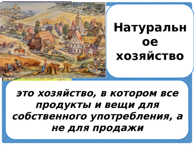 Натуральное хозяйство это хозяйство, в котором все продукты и вещи для собственного употребления, а не для продажи 