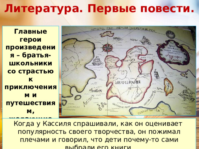Литература. Первые повести. Главные герои произведения – братья-школьники со страстью к приключениям и путешествиям, желающие вырваться из скучного мира взрослых. Когда у Кассиля спрашивали, как он оценивает популярность своего творчества, он пожимал плечами и говорил, что дети почему-то сами выбрали его книги. 