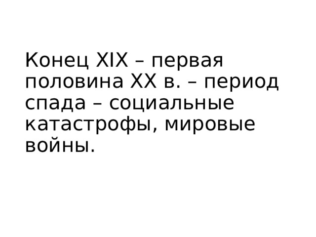Конец XIX – первая половина XX в. – период спада – социальные катастрофы, мировые войны. 