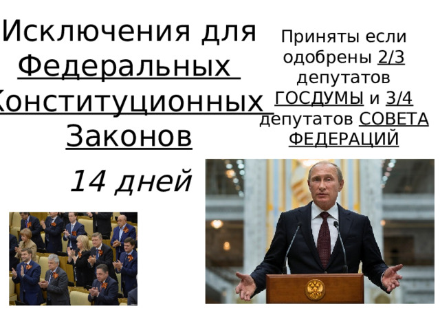 Исключения для Федеральных Конституционных Законов Приняты если одобрены 2/3 депутатов ГОСДУМЫ и 3/4 депутатов СОВЕТА ФЕДЕРАЦИЙ 14 дней 