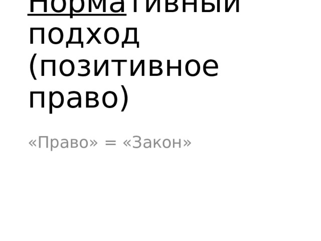 Норма тивный подход (позитивное право) «Право» = «Закон» 