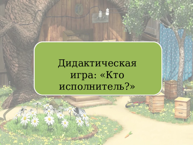 Дидактическая игра: «Кто исполнитель?» 