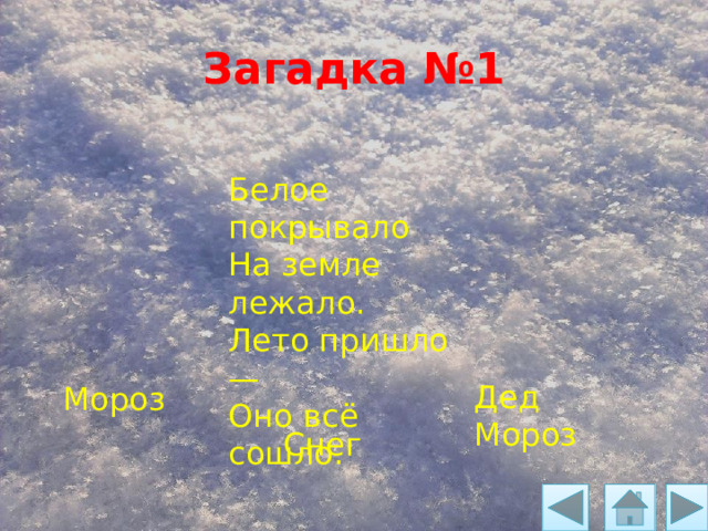 Загадка №1 Белое покрывало На земле лежало. Лето пришло — Оно всё сошло. Дед Мороз Мороз Снег  