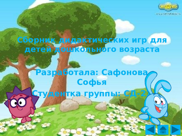 Сборник дидактических игр для детей дошкольного возраста Разработала: Сафонова Софья Студентка группы: СД-21 