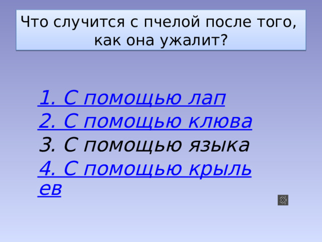 Что случится с пчелой после того,  как она ужалит? 1. С помощью лап 2. С помощью клюва 3. С помощью языка 4. С помощью крыльев 