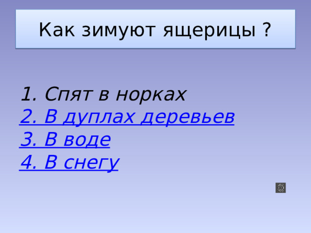 Как зимуют ящерицы ? 1. Спят в норках 2. В дуплах деревьев 3. В воде 4. В снегу 