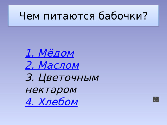 Чем питаются бабочки? 1. Мёдом 2. Маслом 3. Цветочным нектаром 4. Хлебом 