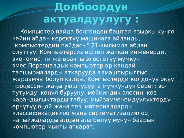 Долбоордун актуалдуулугу :    Компьютер пайда болгондон баштап азыркы күнгө чейин абдан керектүү машинага айланды, 