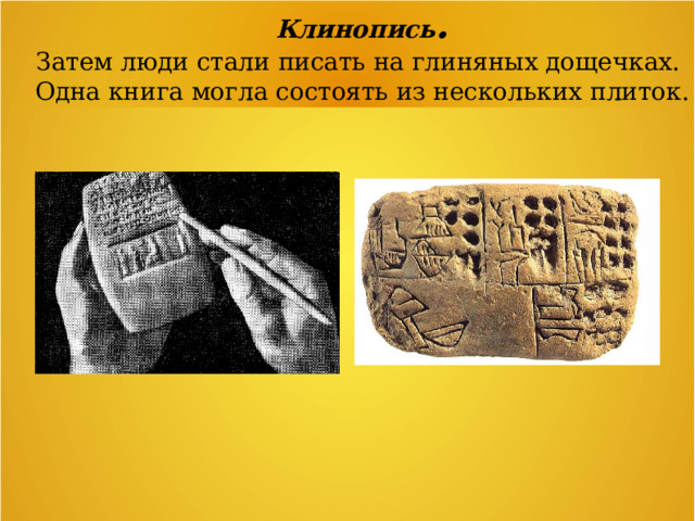 Клинопись . Затем люди стали писать на глиняных дощечках. Одна книга могла состоять из нескольких плиток. 