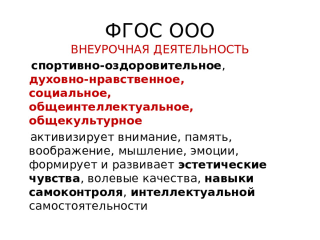 ФГОС ООО ВНЕУРОЧНАЯ ДЕЯТЕЛЬНОСТЬ  спортивно-оздоровительное ,  духовно-нравственное,  социальное,  общеинтеллектуальное,  общекультурное  активизирует внимание, память, воображение, мышление, эмоции, формирует и развивает эстетические чувства , волевые качества, навыки самоконтроля , интеллектуальной самостоятельности 
