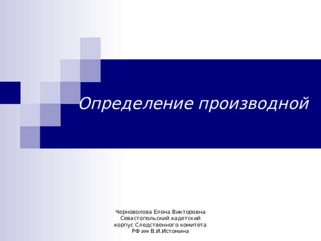 Определение производной Черноволова Елена Викторовна Севастопольский кадетский корпус Следственного комитета РФ им В.И.Истомина 