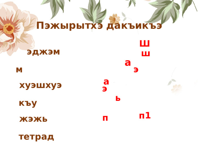 ь э Пэжырытхэ дакъикъэ Ш  эджэм м хуэшхуэ  къу жэжь  тетрад  щ1ант1э  ш а э а п1 п 